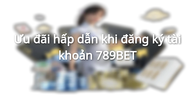 Nhận khuyến mãi đặc sắc khi tham gia 789bet