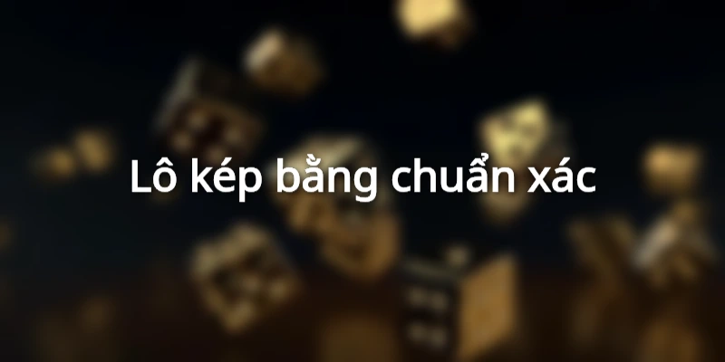 Phân tích các dạng lô kép chuẩn xác
