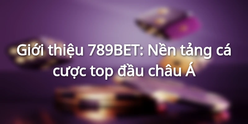 Giới thiệu 789BET - Những ngày đầu mới thành lập