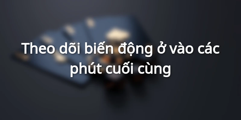 Theo dõi biến động kèo dụ để rút lui từ sớm