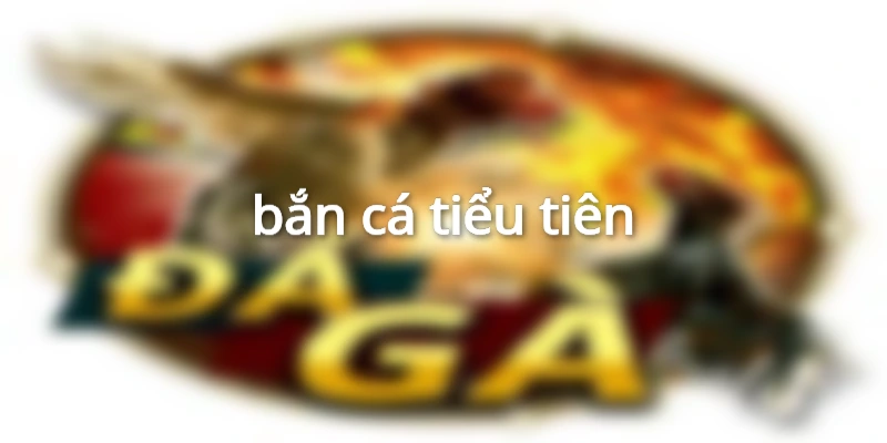 bắn cá tiểu tiên