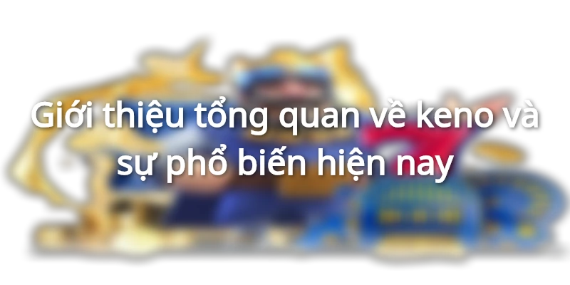 Tìm hiểu sơ nét về keno