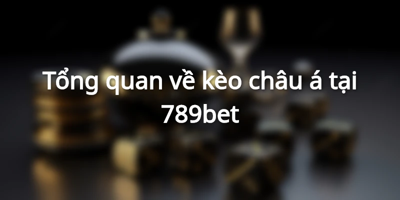 Kèo châu á là gì? khái niệm cơ bản bạn cần hiểu 