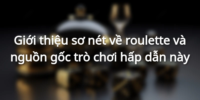 Tìm hiểu khái quát về roulette